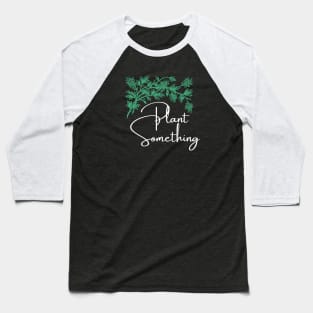 Plant something Baseball T-Shirt